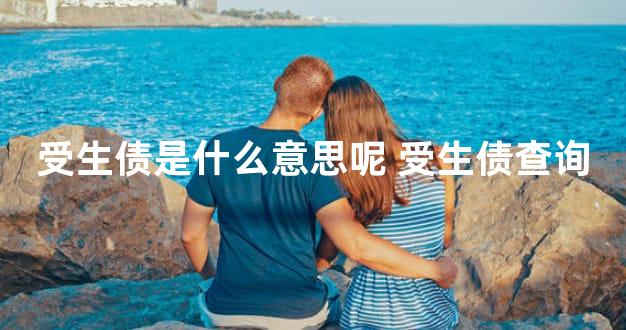 受生债是什么意思呢 受生债查询